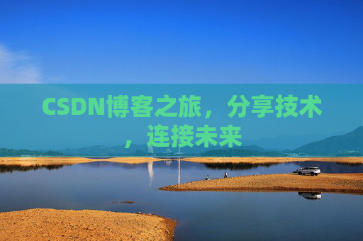 CSDN博客之旅,分享技术,连接未来